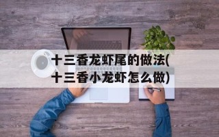 十三香龙虾尾的做法(十三香小龙虾怎么做)