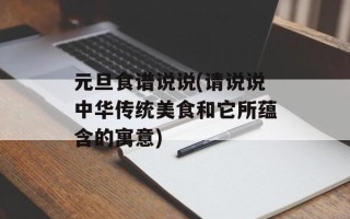 元旦食谱说说(请说说中华传统美食和它所蕴含的寓意)