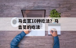 马齿菜10种吃法？马齿苋的吃法