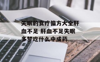 失眠的食疗偏方大全肝血不足 肝血不足失眠多梦吃什么中成药
