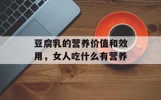 豆腐乳的营养价值和效用，女人吃什么有营养