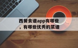 西餐食谱app有哪些，有哪些优秀的菜谱
