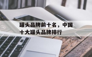 罐头品牌前十名，中国十大罐头品牌排行