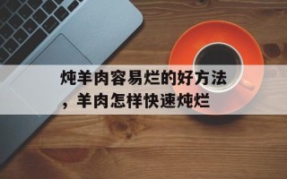 炖羊肉容易烂的好方法，羊肉怎样快速炖烂