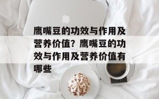 鹰嘴豆的功效与作用及营养价值？鹰嘴豆的功效与作用及营养价值有哪些
