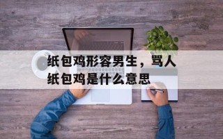 纸包鸡形容男生，骂人纸包鸡是什么意思