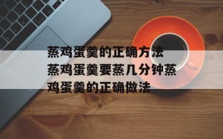 蒸鸡蛋羹的正确方法 蒸鸡蛋羹要蒸几分钟蒸鸡蛋羹的正确做法