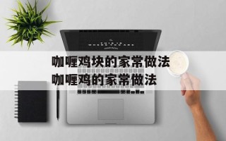 咖喱鸡块的家常做法 咖喱鸡的家常做法