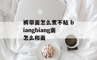 裤带面怎么煮不粘 biangbiang面怎么和面