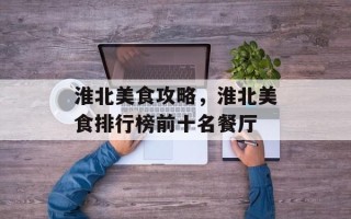 淮北美食攻略，淮北美食排行榜前十名餐厅