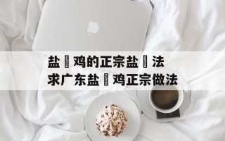 盐焗鸡的正宗盐焗法 求广东盐焗鸡正宗做法
