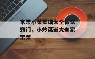 家常小菜菜谱大全做法窍门，小炒菜谱大全家常菜