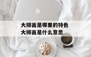 大排面是哪里的特色 大排面是什么意思