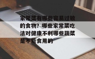 家常菜有哪些容易过敏的食物？哪些家常菜吃法对健康不利哪些蔬菜是不能食用的