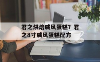君之烘焙戚风蛋糕？君之8寸戚风蛋糕配方