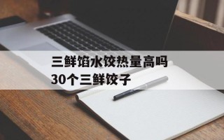 三鲜馅水饺热量高吗 30个三鲜饺子