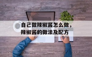 自己做辣椒酱怎么做，辣椒酱的做法及配方