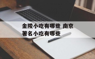 金陵小吃有哪些 南京著名小吃有哪些
