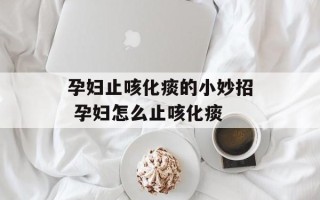 孕妇止咳化痰的小妙招 孕妇怎么止咳化痰