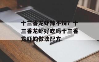 十三香龙虾辣不辣？十三香龙虾好吃吗十三香龙虾的做法配方