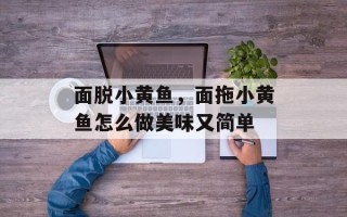 面脱小黄鱼，面拖小黄鱼怎么做美味又简单
