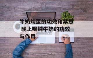 牛奶炖蛋的功效和禁忌 晚上喝纯牛奶的功效与作用