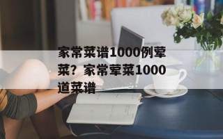家常菜谱1000例荤菜？家常荤菜1000道菜谱