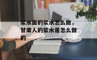 浆水面的浆水怎么做，甘肃人的浆水是怎么做的