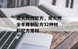 炭火烤肉配方，炭火烤全羊腌制配方32种材料配方用材