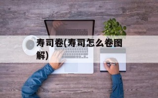 寿司卷(寿司怎么卷图解)