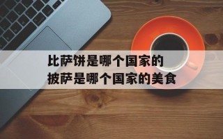 比萨饼是哪个国家的 披萨是哪个国家的美食