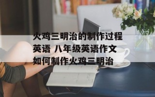 火鸡三明治的制作过程英语 八年级英语作文如何制作火鸡三明治