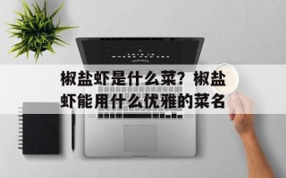 椒盐虾是什么菜？椒盐虾能用什么优雅的菜名