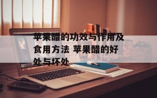 苹果醋的功效与作用及食用方法 苹果醋的好处与坏处