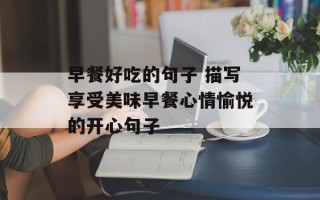 早餐好吃的句子 描写享受美味早餐心情愉悦的开心句子