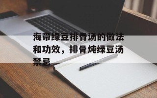 海带绿豆排骨汤的做法和功效，排骨炖绿豆汤禁忌