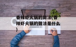 香辣虾火锅的做法(香辣虾火锅的做法是什么)