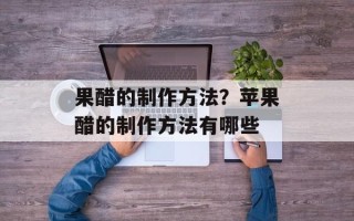 果醋的制作方法？苹果醋的制作方法有哪些