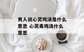 男人说心灵鸡汤是什么意思 心灵毒鸡汤什么意思
