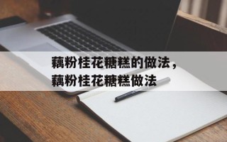藕粉桂花糖糕的做法，藕粉桂花糖糕做法