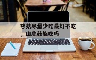 慈菇尽量少吃最好不吃，山慈菇能吃吗