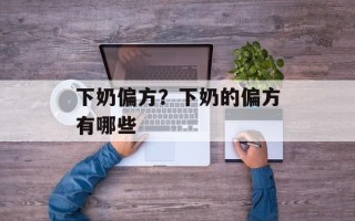 下奶偏方？下奶的偏方有哪些