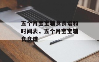 五个月宝宝辅食食谱和时间表，五个月宝宝辅食食谱