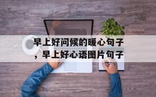 早上好问候的暖心句子，早上好心语图片句子