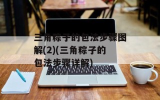 三角粽子的包法步骤图解(2)(三角粽子的包法步骤详解)