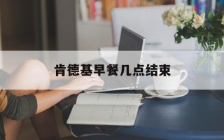 肯德基早餐几点结束