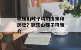 歌乐山辣子鸡的由来和历史？歌乐山辣子鸡简介