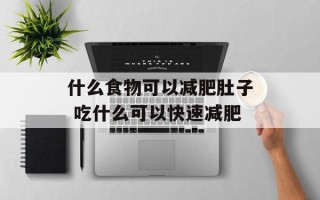 什么食物可以减肥肚子 吃什么可以快速减肥