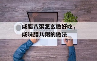 咸腊八粥怎么做好吃，咸味腊八粥的做法