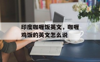 印度咖喱饭英文，咖喱鸡饭的英文怎么说